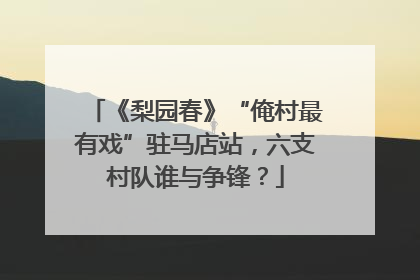 《梨园春》“俺村最有戏”驻马店站，六支村队谁与争锋？