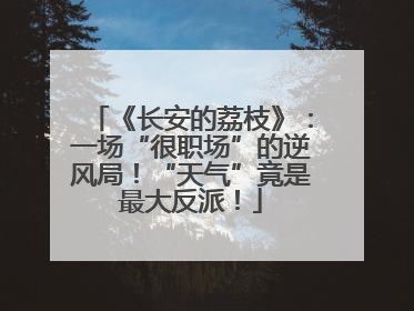 《长安的荔枝》：一场“很职场”的逆风局！“天气”竟是最大反派！