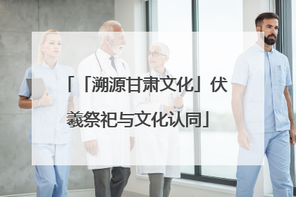「溯源甘肃文化」伏羲祭祀与文化认同