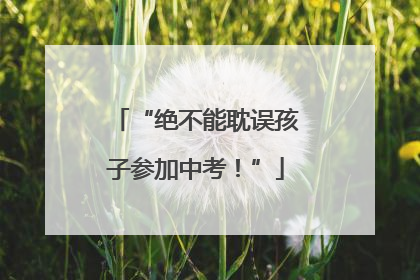 “绝不能耽误孩子参加中考！”