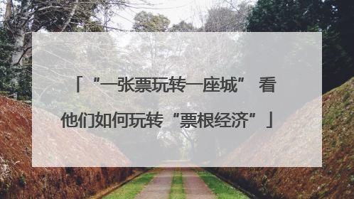 “一张票玩转一座城” 看他们如何玩转“票根经济”