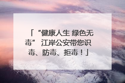 “健康人生 绿色无毒” 江岸公安带您识毒、防毒、拒毒！
