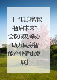 “具身智能·智启未来”会议成功举办 助力具身智能产业健康发展