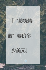 “总统特赦”要价多少美元