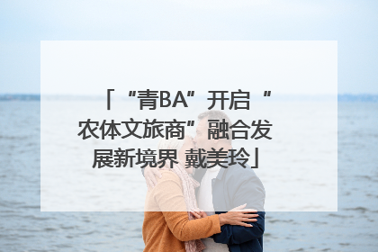 “青BA”开启“农体文旅商”融合发展新境界 戴美玲