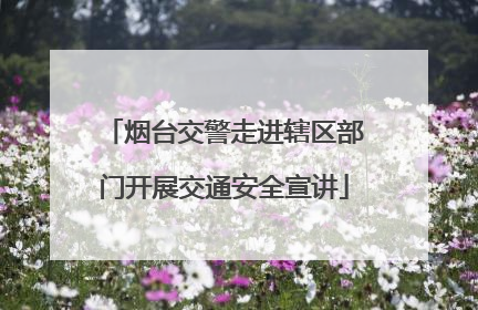 烟台交警走进辖区部门开展交通安全宣讲