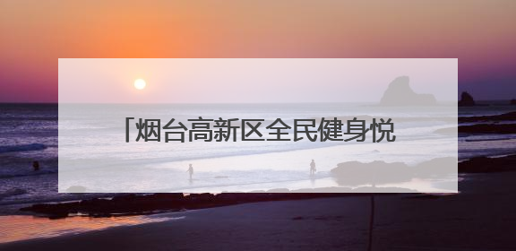 烟台高新区全民健身悦动公园迎来省级调研