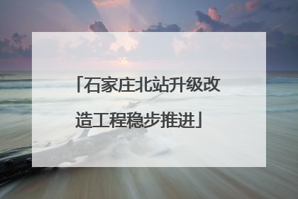 石家庄北站升级改造工程稳步推进