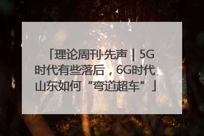 理论周刊·先声｜5G时代有些落后，6G时代山东如何“弯道超车”