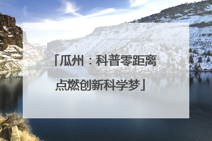 瓜州：科普零距离 点燃创新科学梦