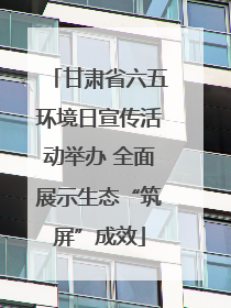 甘肃省六五环境日宣传活动举办 全面展示生态“筑屏”成效