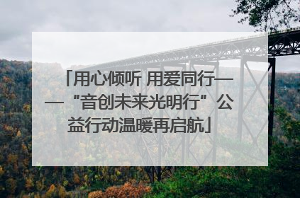 用心倾听 用爱同行——“音创未来光明行”公益行动温暖再启航