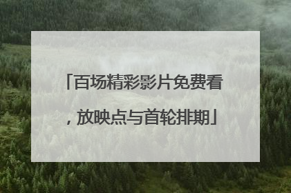 百场精彩影片免费看，放映点与首轮排期