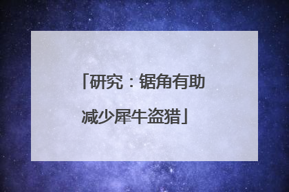 研究：锯角有助减少犀牛盗猎
