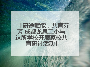 研途赋能，共育芬芳 成都龙泉二小与这所学校开展家校共育研讨活动