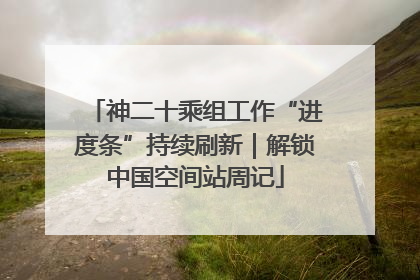 神二十乘组工作“进度条”持续刷新｜解锁中国空间站周记