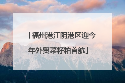 福州港江阴港区迎今年外贸菜籽粕首航