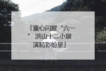 童心闪耀“六一” 洪山十二小展演精彩纷呈