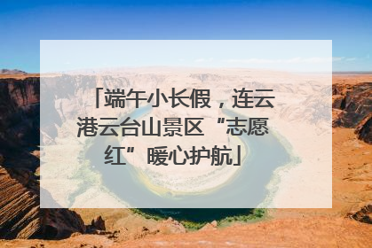 端午小长假，连云港云台山景区“志愿红”暖心护航