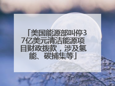 美国能源部叫停37亿美元清洁能源项目财政拨款，涉及氢能、碳捕集等
