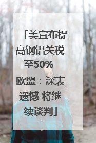 美宣布提高钢铝关税至50% 欧盟：深表遗憾 将继续谈判
