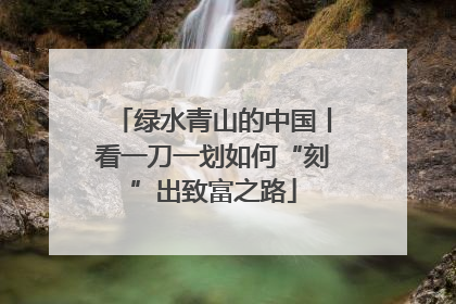 绿水青山的中国丨看一刀一划如何“刻”出致富之路