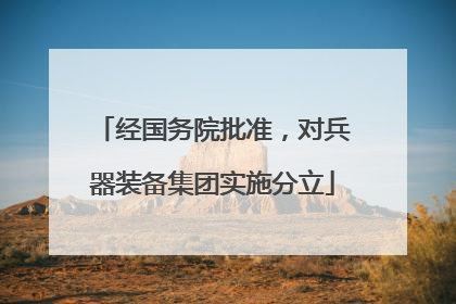 经国务院批准，对兵器装备集团实施分立