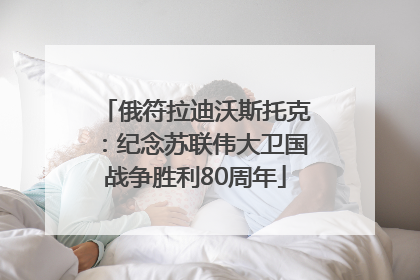俄符拉迪沃斯托克：纪念苏联伟大卫国战争胜利80周年