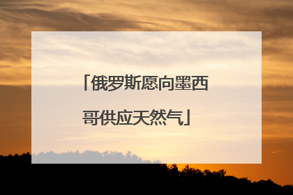 俄罗斯愿向墨西哥供应天然气