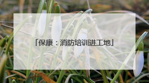 保康：消防培训进工地