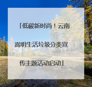 低碳新时尚！云南嵩明生活垃圾分类宣传主题活动启动