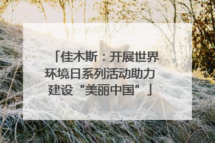 佳木斯：开展世界环境日系列活动助力建设“美丽中国”