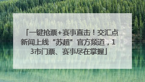 一键抢票+赛事直击！交汇点新闻上线“苏超”官方频道，13市门票、赛事尽在掌握