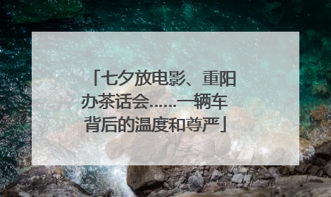 七夕放电影、重阳办茶话会……一辆车背后的温度和尊严