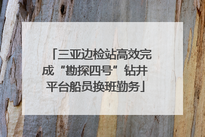 三亚边检站高效完成“勘探四号”钻井平台船员换班勤务