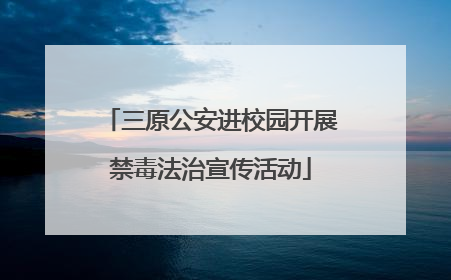 三原公安进校园开展禁毒法治宣传活动