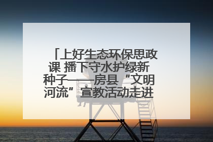 上好生态环保思政课 播下守水护绿新种子——房县“文明河流”宣教活动走进八一希望小学