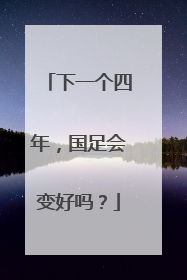 下一个四年，国足会变好吗？