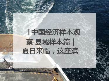 中国经济样本观察·县域样本篇｜夏日来临，这座滨海小城吸引众多年轻人打卡……