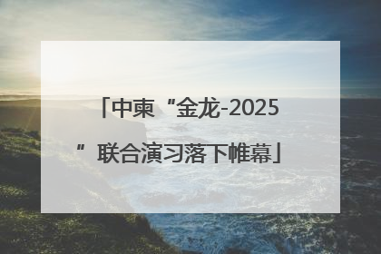 中柬“金龙-2025”联合演习落下帷幕