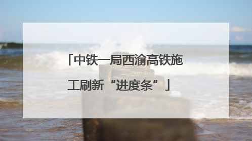 中铁一局西渝高铁施工刷新“进度条”