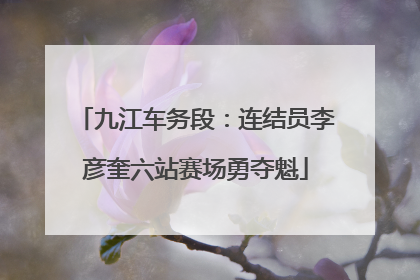 九江车务段:连结员李彦奎六站赛场勇夺魁