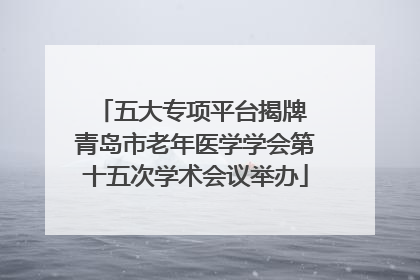 五大专项平台揭牌 青岛市老年医学学会第十五次学术会议举办