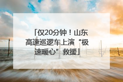 仅20分钟！山东高速巡逻车上演“极速暖心”救援