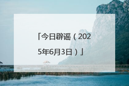 今日辟谣（2025年6月3日）