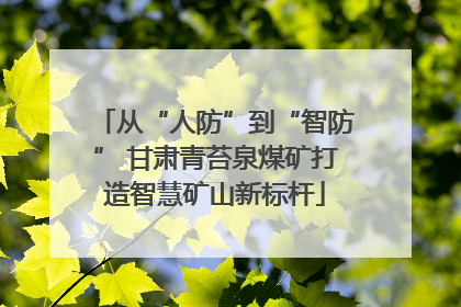 从“人防”到“智防” 甘肃青苔泉煤矿打造智慧矿山新标杆