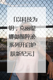 以科技为钥，克丽缇娜御颜粹泌系列开启护肤新纪元