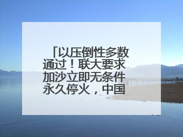 以压倒性多数通过！联大要求加沙立即无条件永久停火，中国投下赞成票