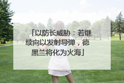 以防长威胁：若继续向以发射导弹，德黑兰将化为火海