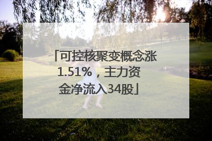 可控核聚变概念涨1.51%，主力资金净流入34股